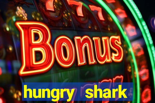 hungry shark evolution dinheiro infinito 2024